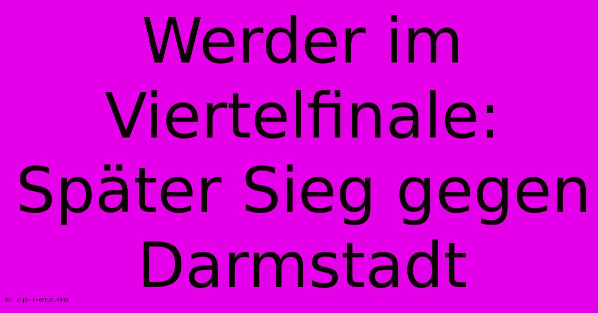 Werder Im Viertelfinale: Später Sieg Gegen Darmstadt