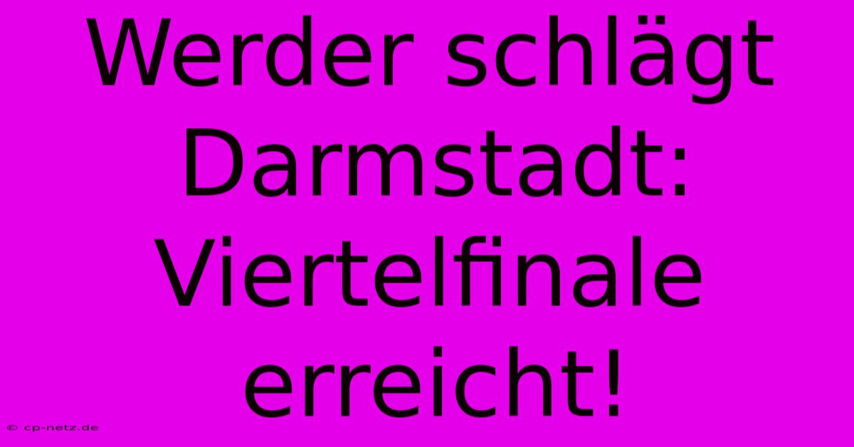 Werder Schlägt Darmstadt: Viertelfinale Erreicht!