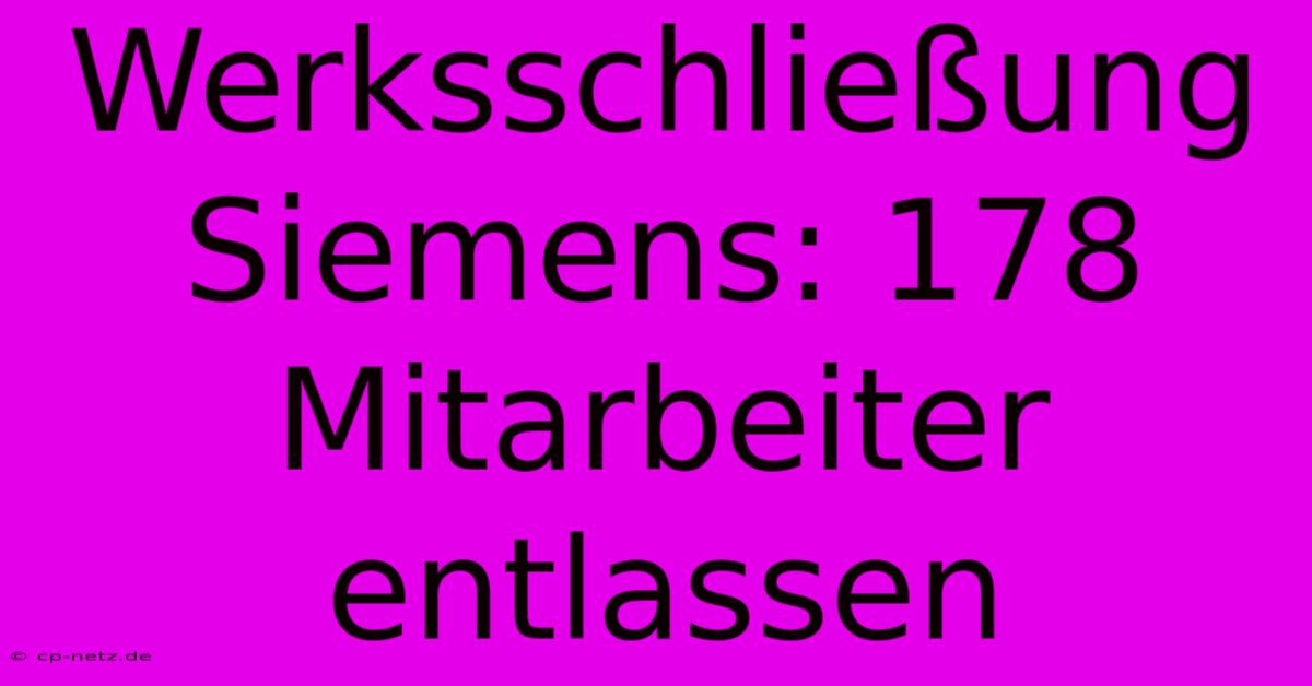 Werksschließung Siemens: 178 Mitarbeiter Entlassen