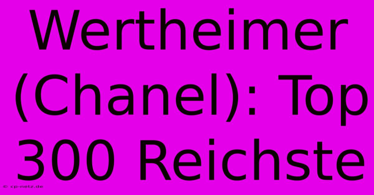 Wertheimer (Chanel): Top 300 Reichste