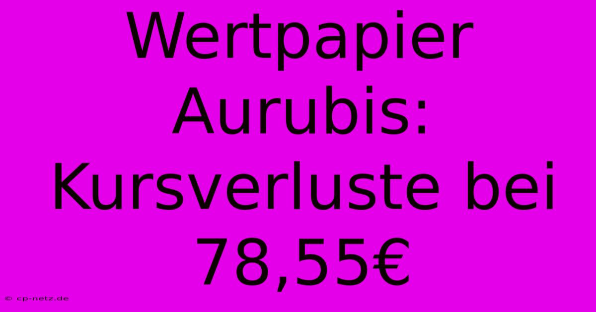 Wertpapier Aurubis: Kursverluste Bei 78,55€