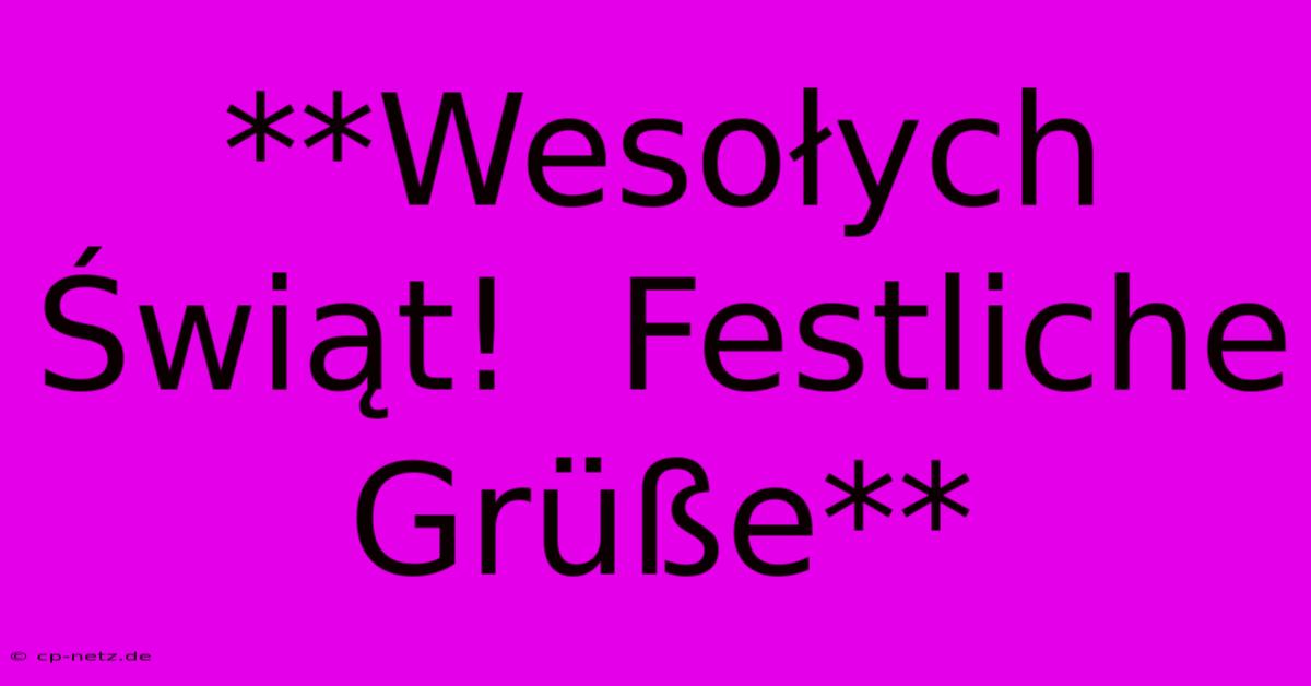 **Wesołych Świąt!  Festliche Grüße**