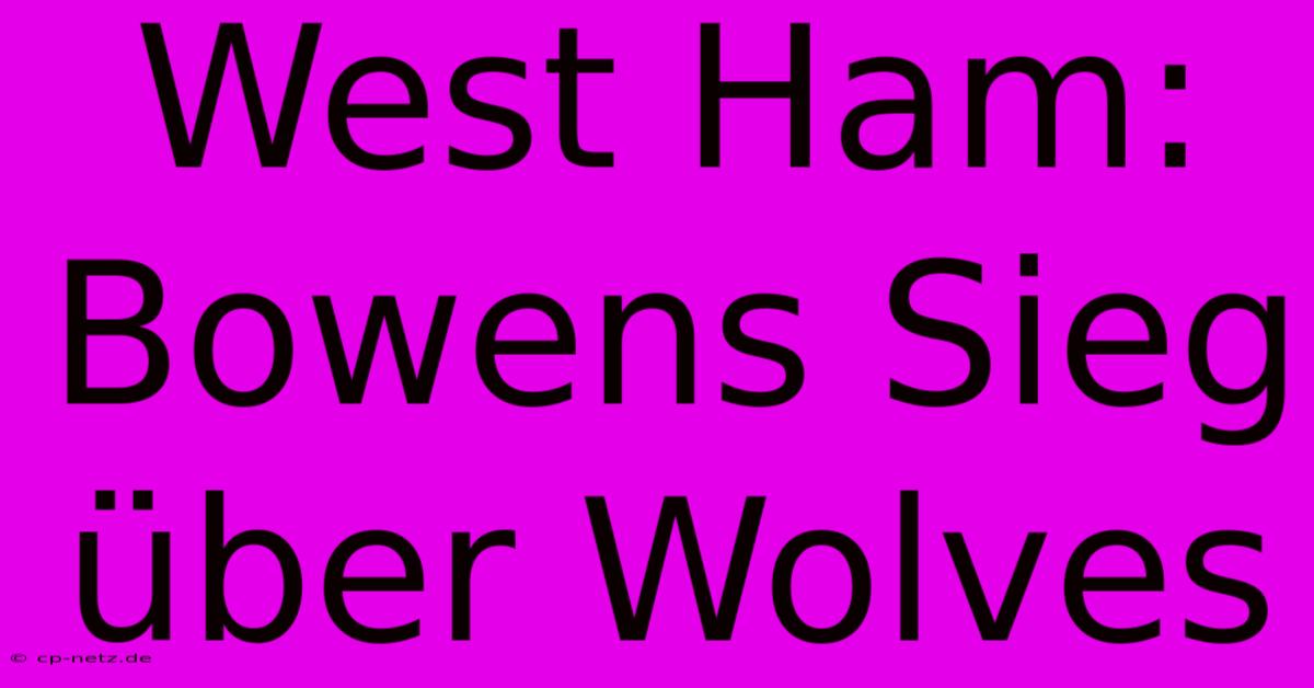 West Ham: Bowens Sieg Über Wolves