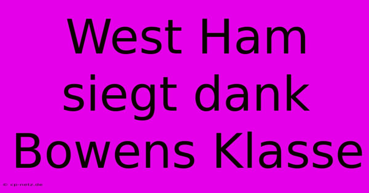 West Ham Siegt Dank Bowens Klasse