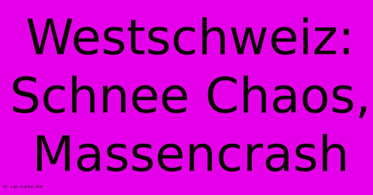 Westschweiz: Schnee Chaos, Massencrash