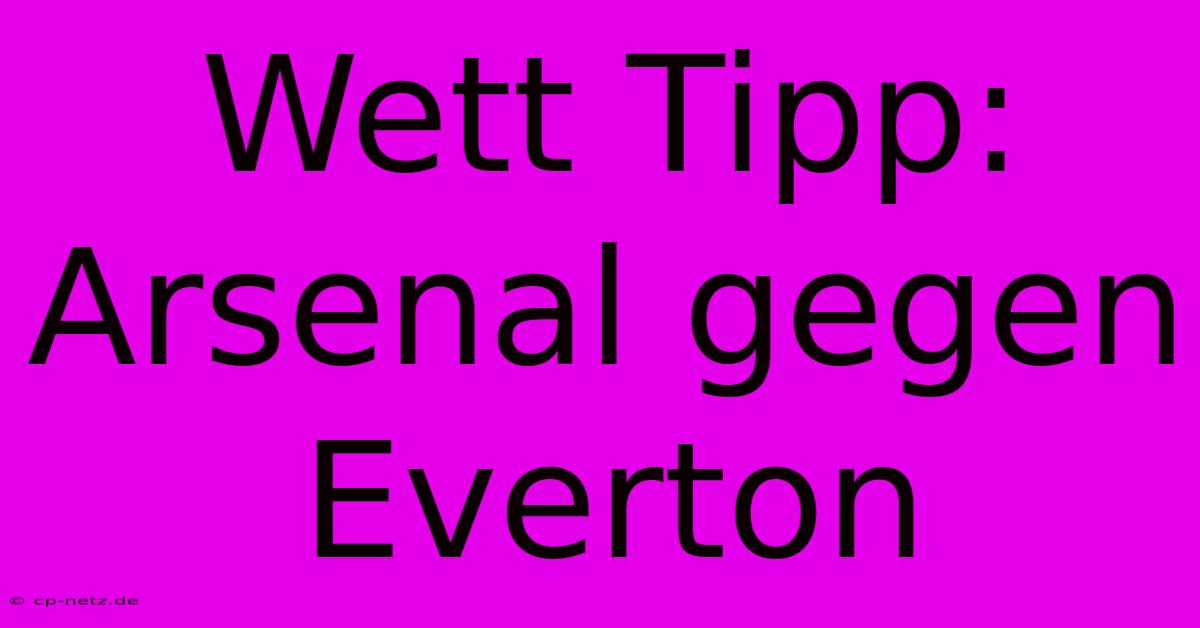 Wett Tipp: Arsenal Gegen Everton