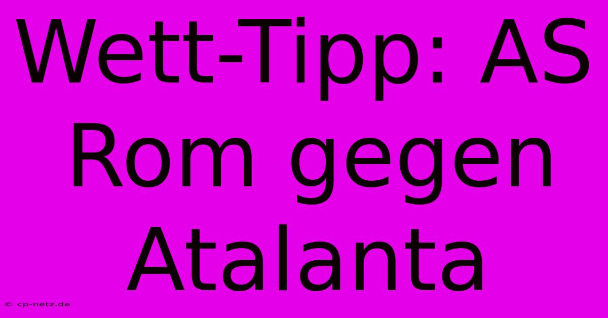 Wett-Tipp: AS Rom Gegen Atalanta