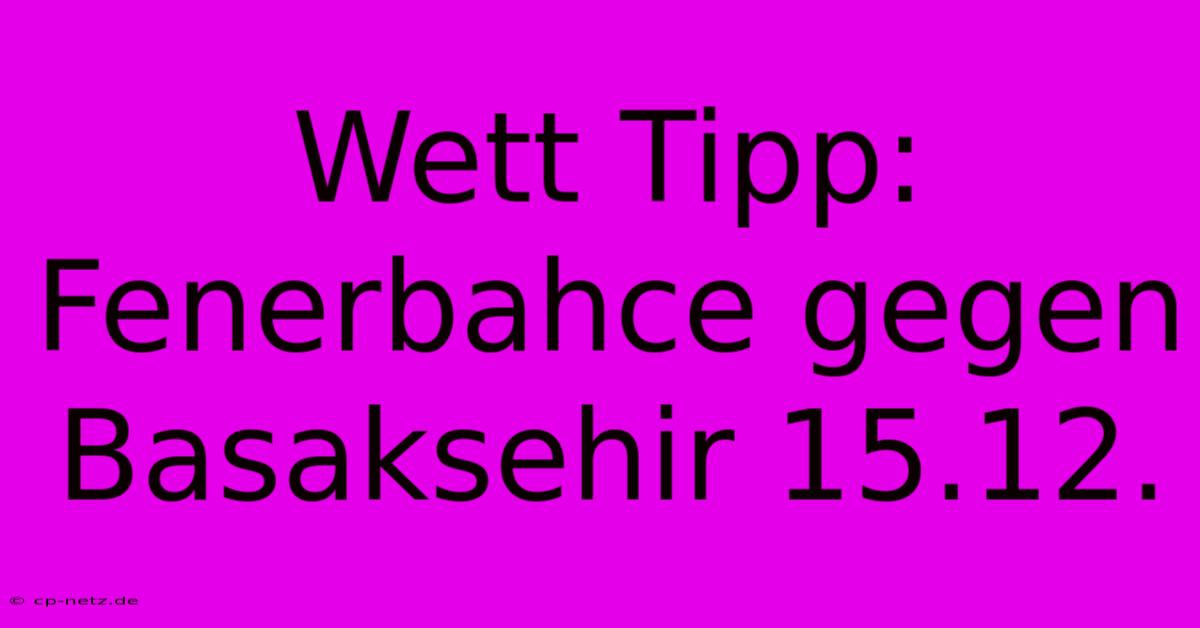 Wett Tipp: Fenerbahce Gegen Basaksehir 15.12.