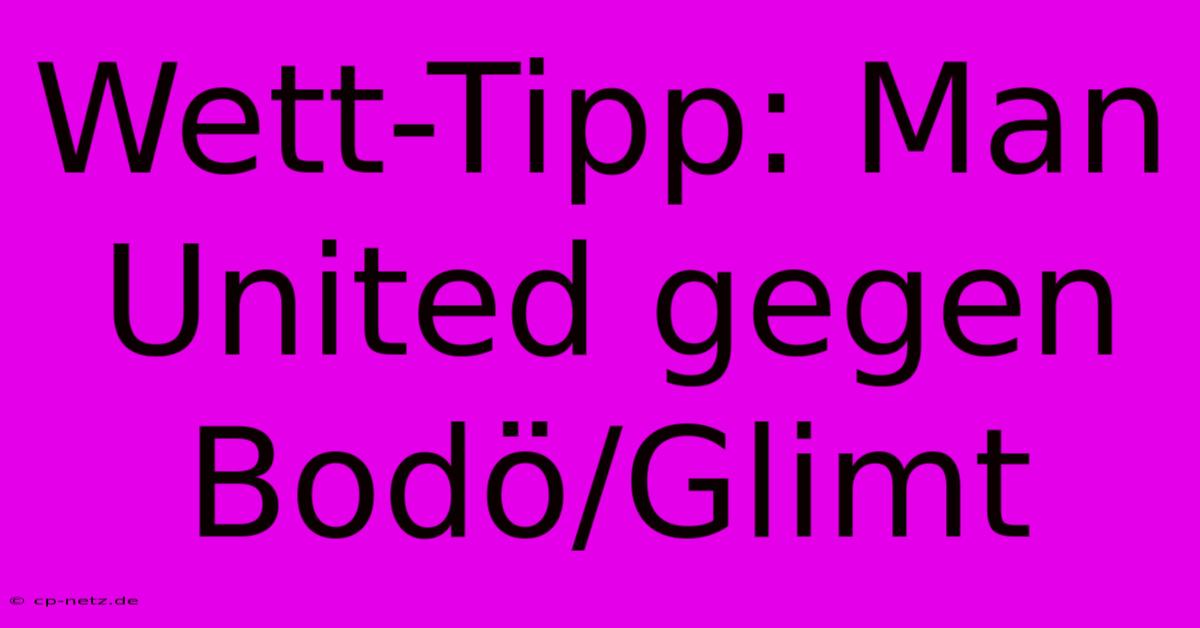 Wett-Tipp: Man United Gegen Bodö/Glimt