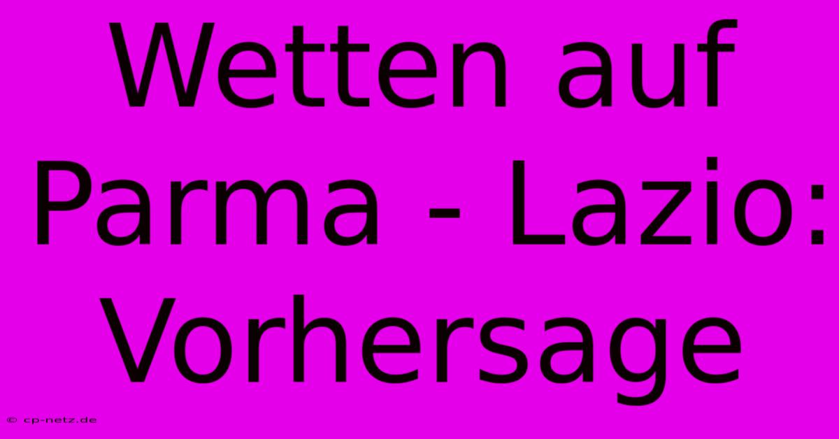 Wetten Auf Parma - Lazio: Vorhersage