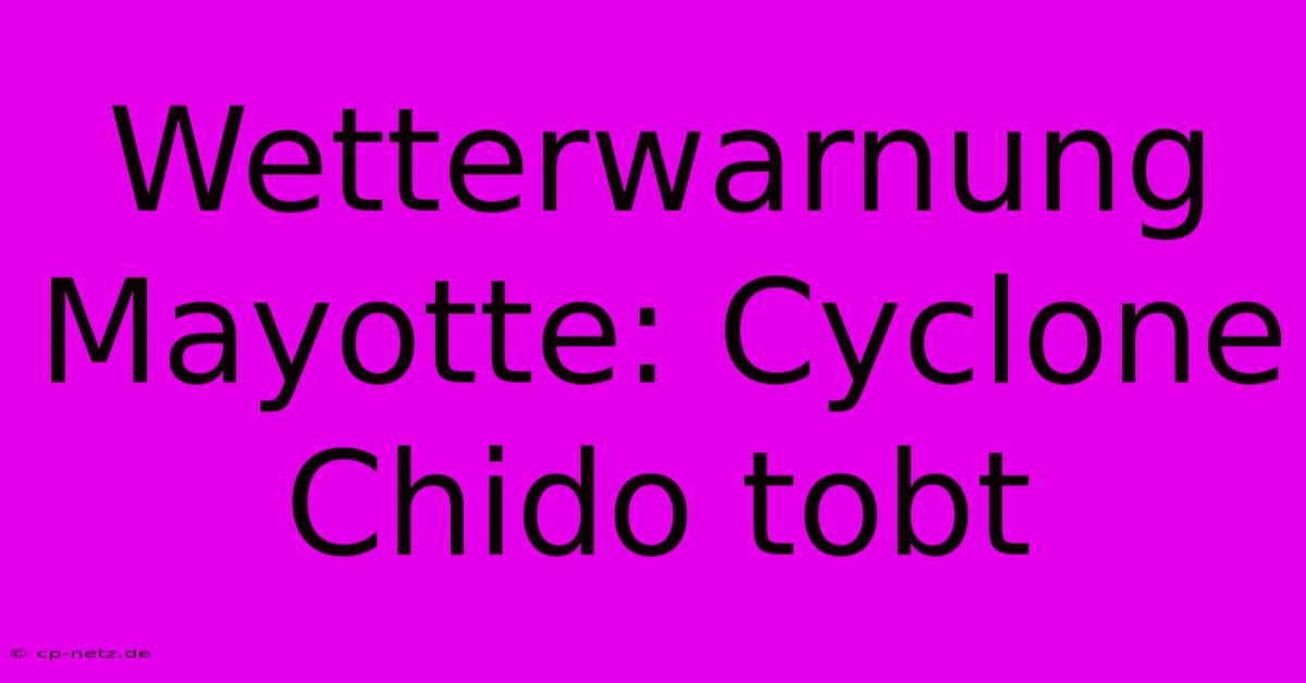 Wetterwarnung Mayotte: Cyclone Chido Tobt