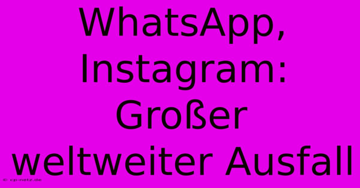 WhatsApp, Instagram: Großer Weltweiter Ausfall