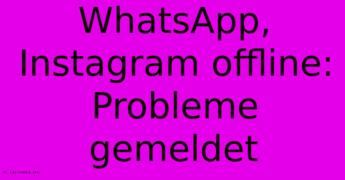 WhatsApp, Instagram Offline: Probleme Gemeldet