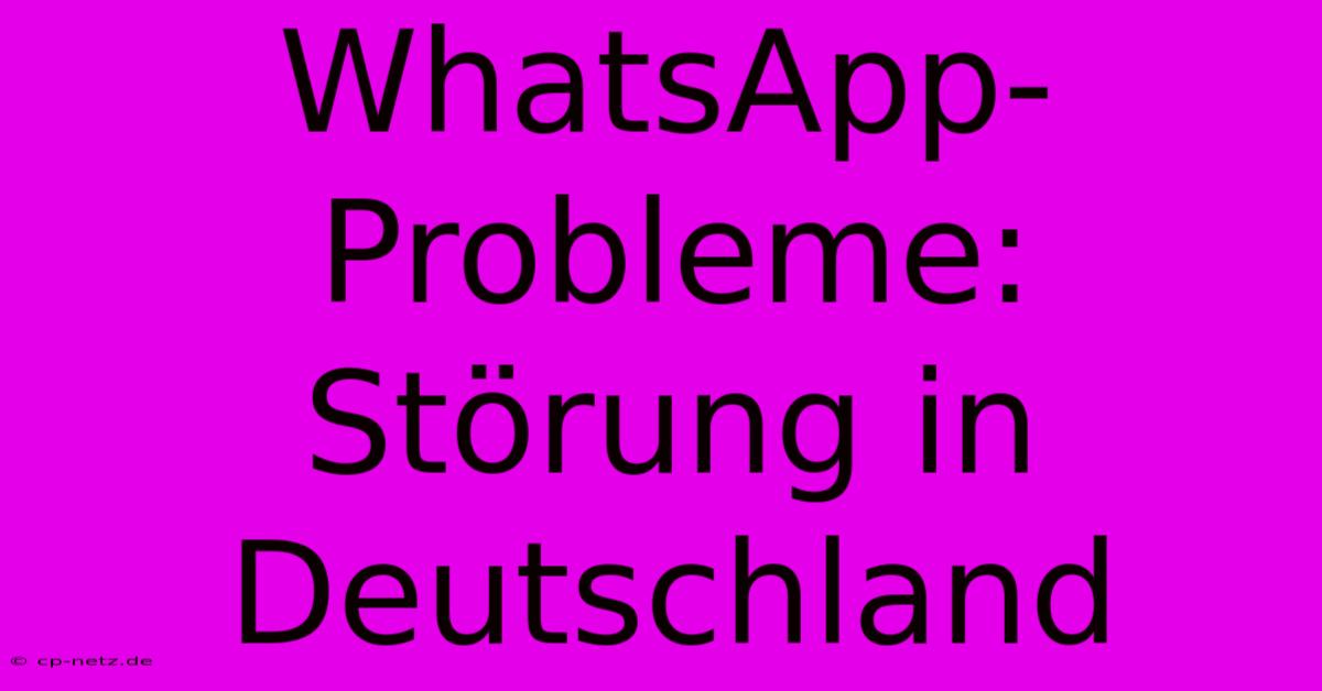 WhatsApp-Probleme: Störung In Deutschland