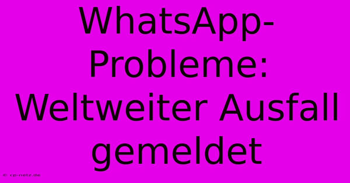 WhatsApp-Probleme:  Weltweiter Ausfall Gemeldet