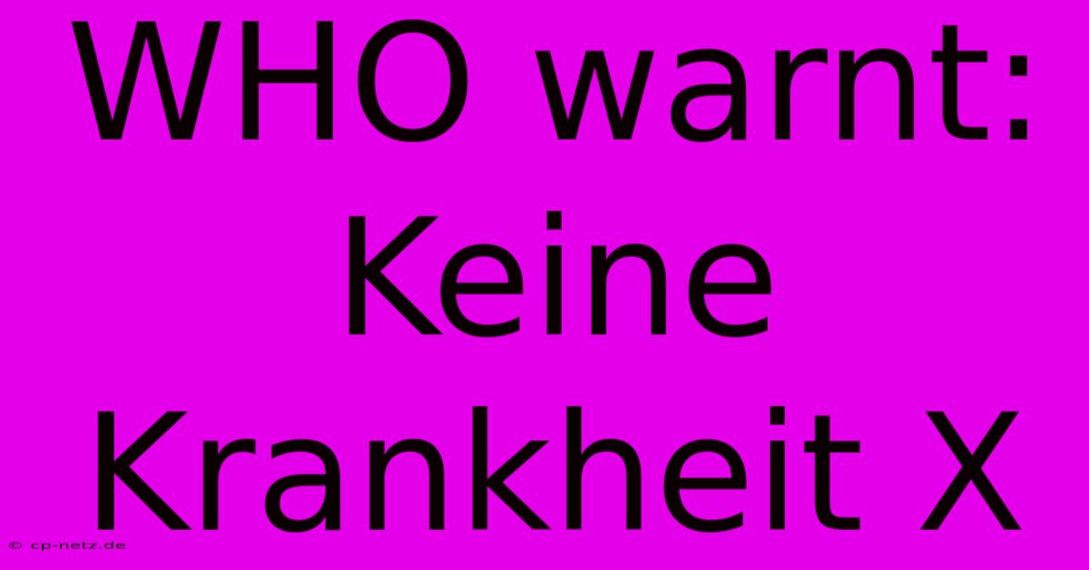 WHO Warnt: Keine Krankheit X