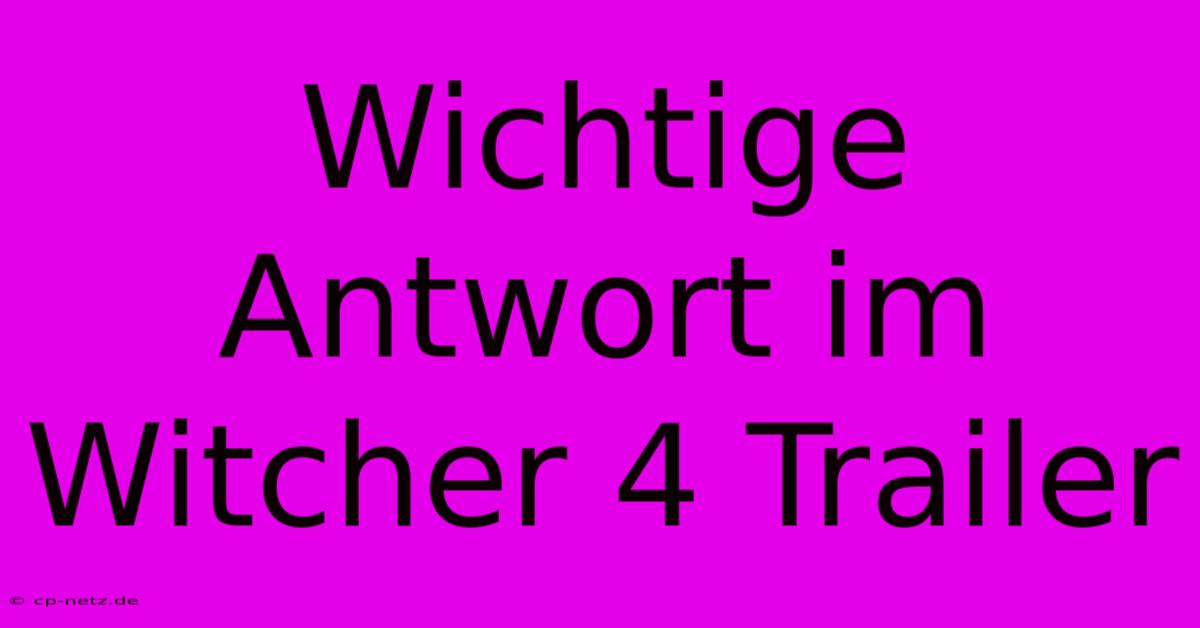 Wichtige Antwort Im Witcher 4 Trailer