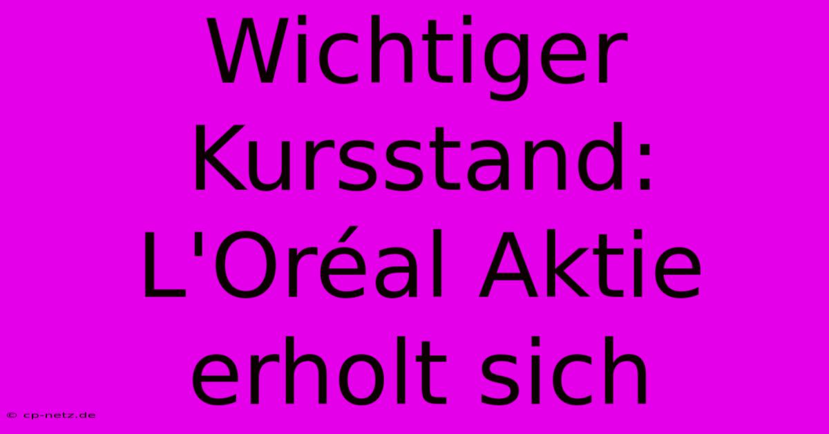 Wichtiger Kursstand: L'Oréal Aktie Erholt Sich