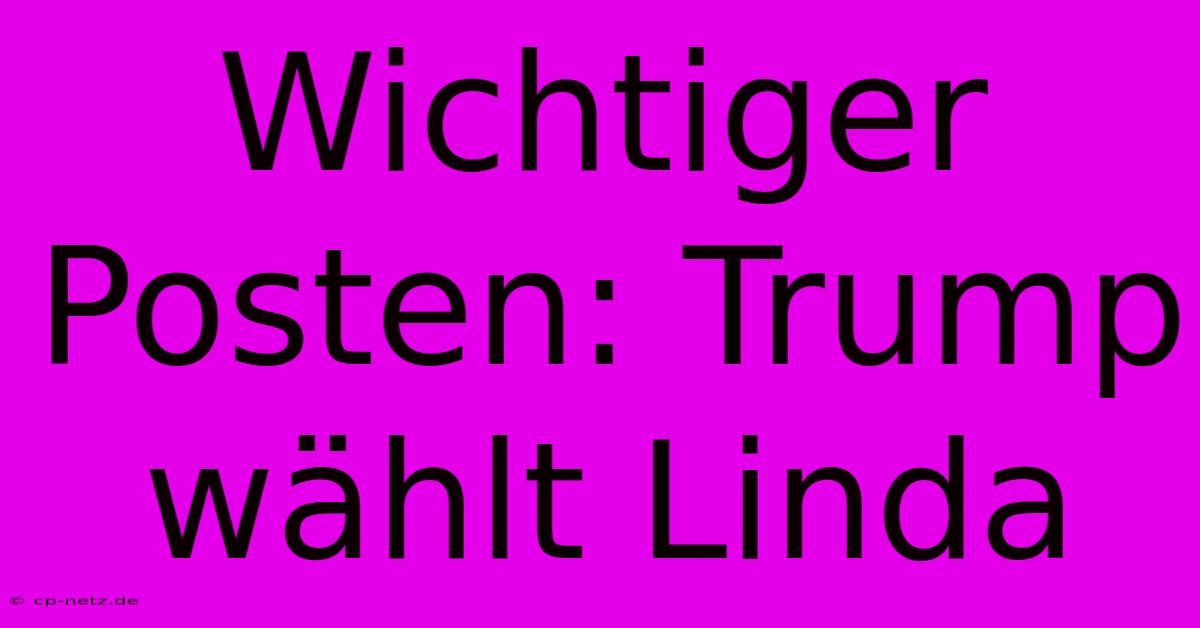 Wichtiger Posten: Trump Wählt Linda