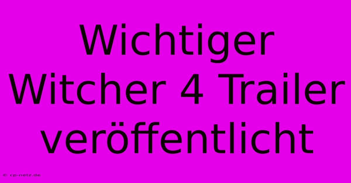 Wichtiger Witcher 4 Trailer Veröffentlicht