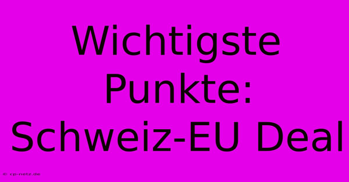 Wichtigste Punkte: Schweiz-EU Deal