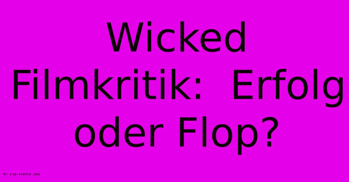 Wicked Filmkritik:  Erfolg Oder Flop?