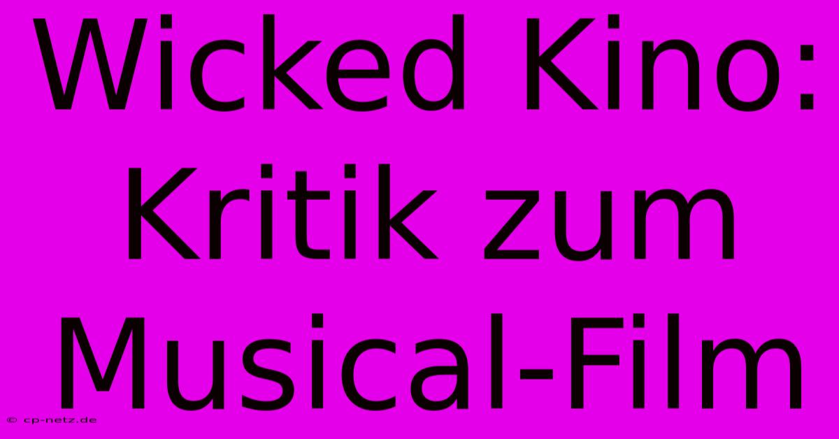 Wicked Kino: Kritik Zum Musical-Film