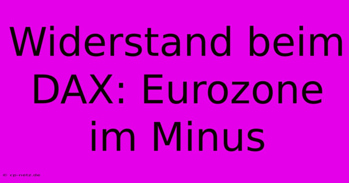 Widerstand Beim DAX: Eurozone Im Minus