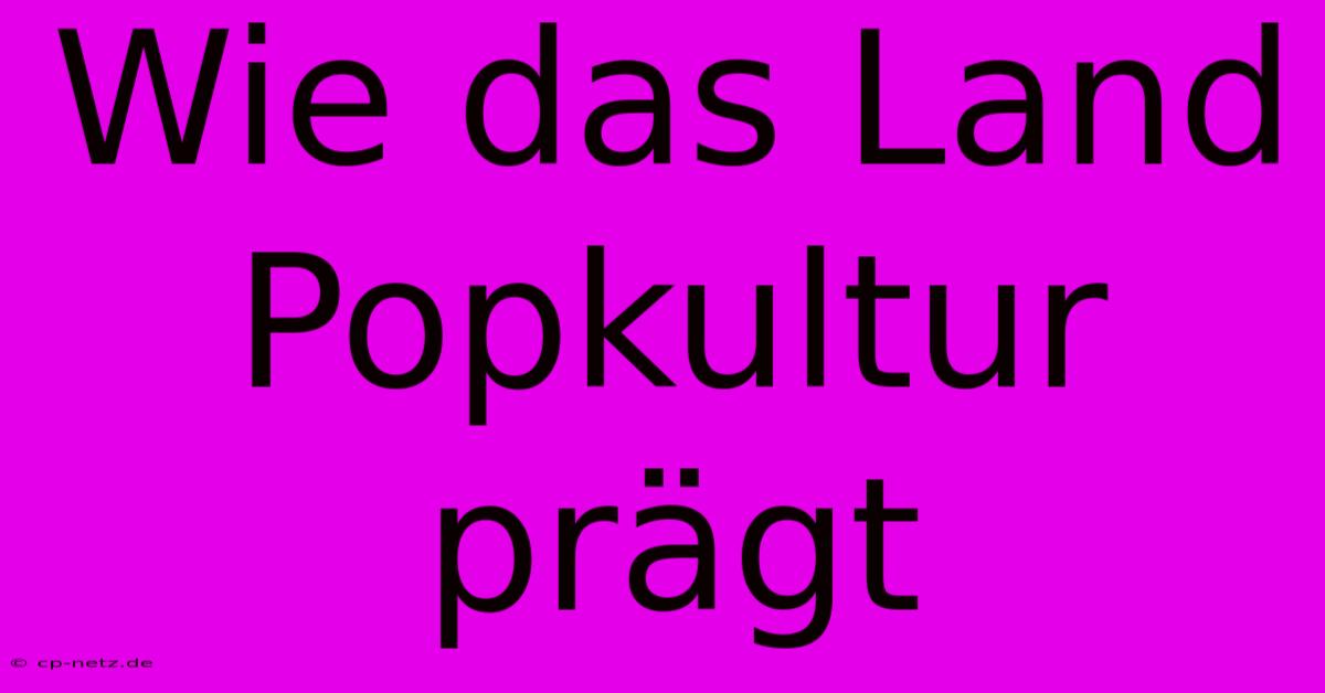 Wie Das Land Popkultur Prägt