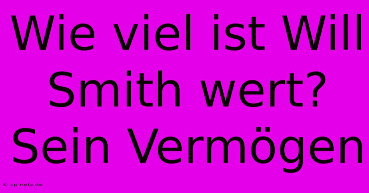 Wie Viel Ist Will Smith Wert? Sein Vermögen