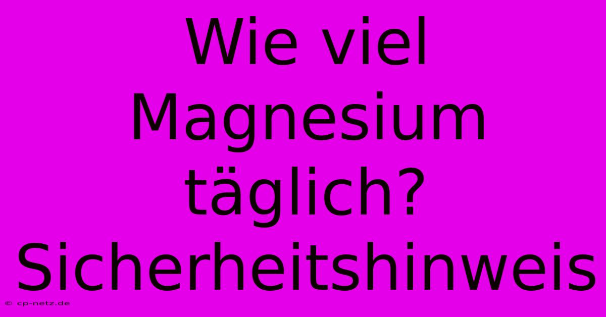 Wie Viel Magnesium Täglich?  Sicherheitshinweis