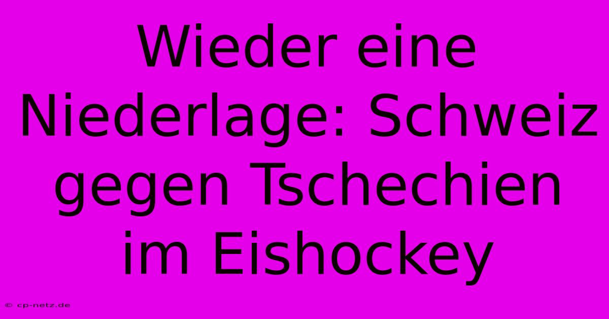 Wieder Eine Niederlage: Schweiz Gegen Tschechien Im Eishockey