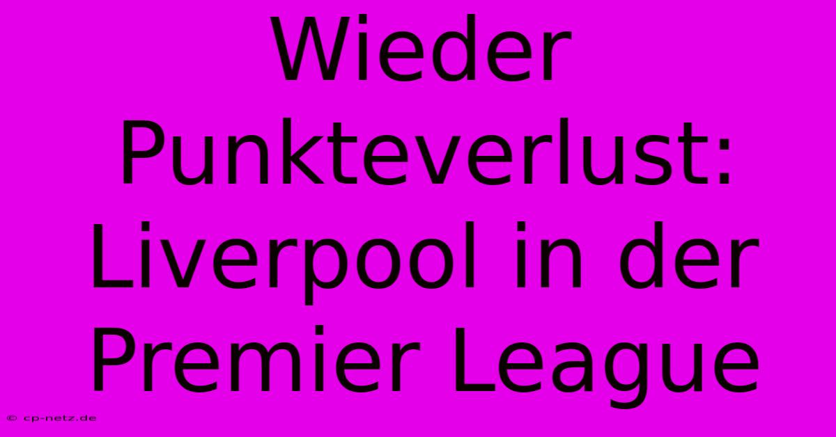 Wieder Punkteverlust: Liverpool In Der Premier League