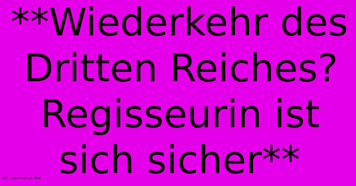 **Wiederkehr Des Dritten Reiches? Regisseurin Ist Sich Sicher**