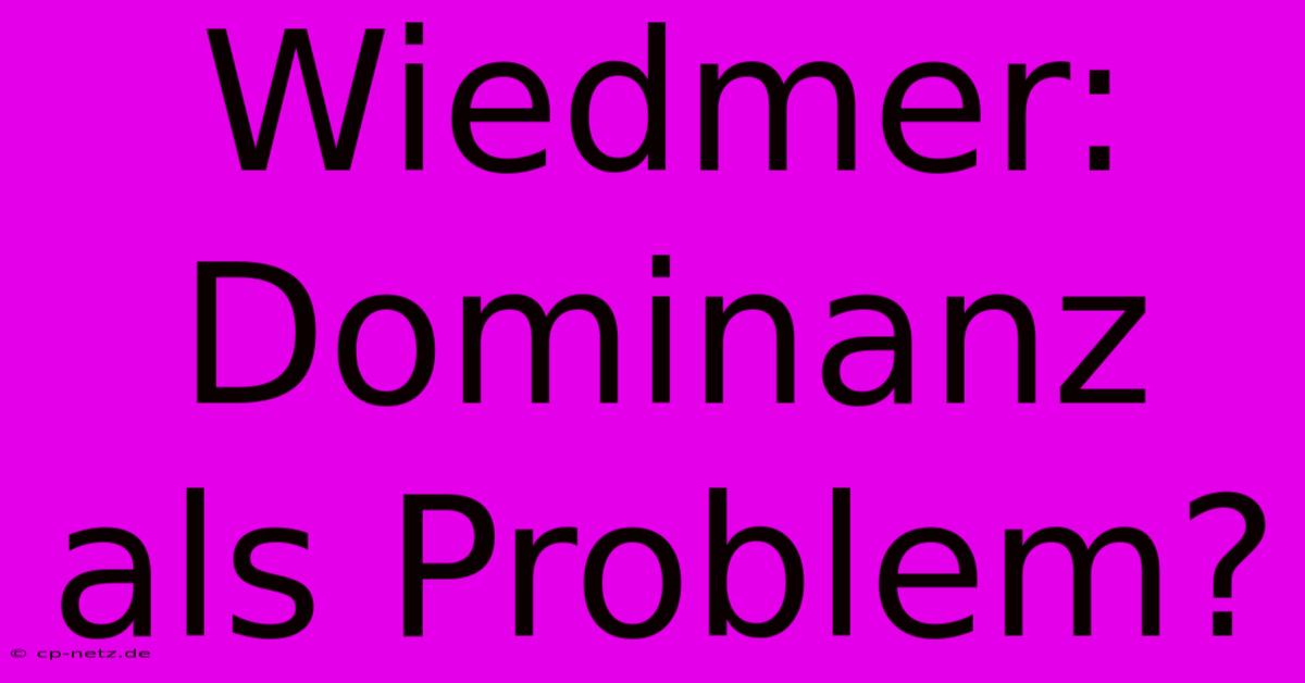 Wiedmer: Dominanz Als Problem?