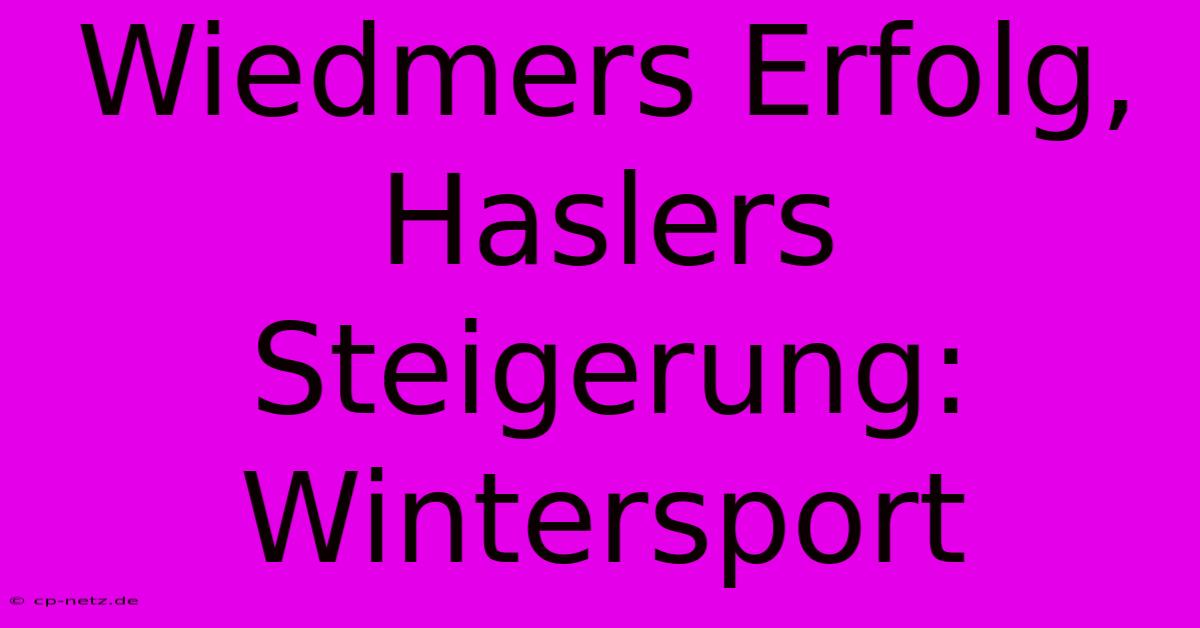 Wiedmers Erfolg, Haslers Steigerung: Wintersport