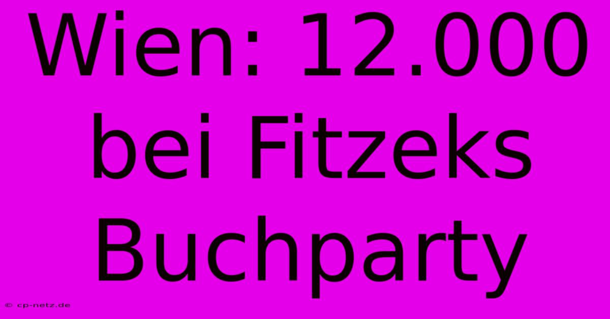 Wien: 12.000 Bei Fitzeks Buchparty