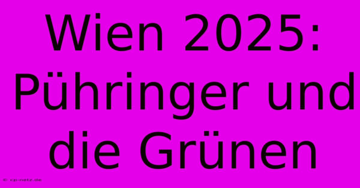 Wien 2025: Pühringer Und Die Grünen