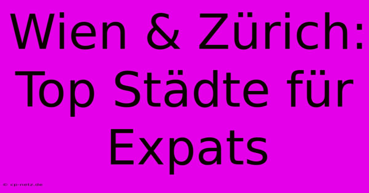 Wien & Zürich: Top Städte Für Expats