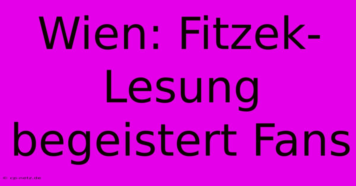 Wien: Fitzek-Lesung Begeistert Fans