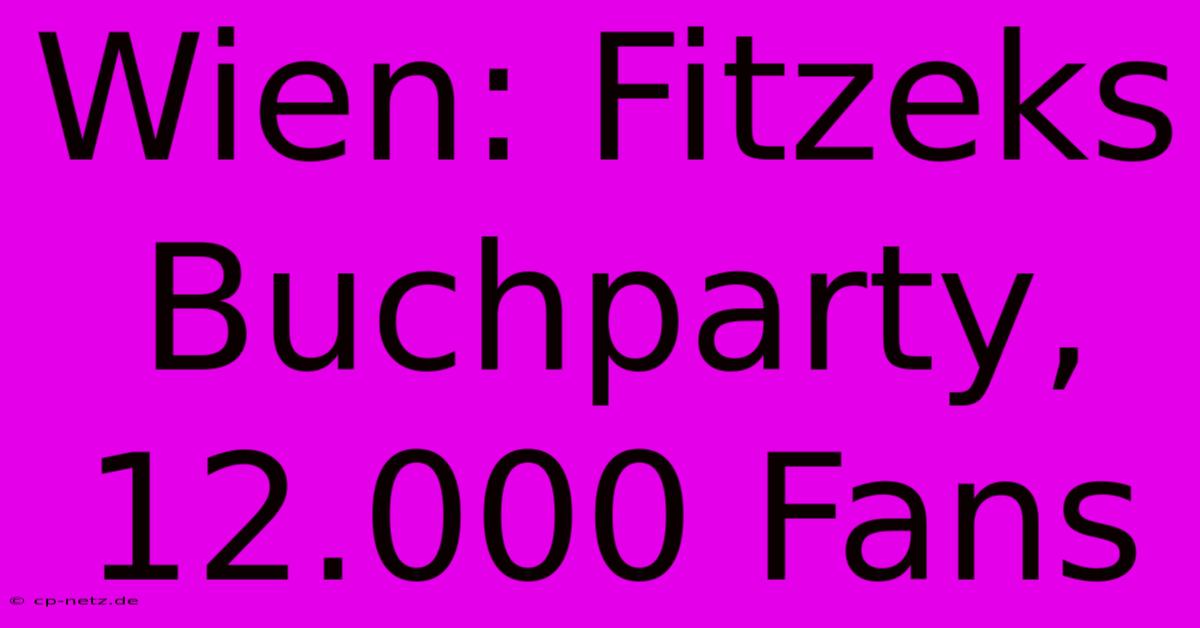 Wien: Fitzeks Buchparty, 12.000 Fans