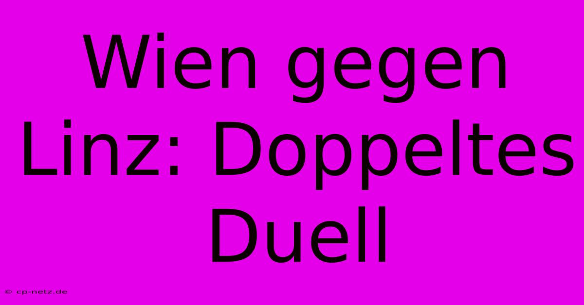 Wien Gegen Linz: Doppeltes Duell