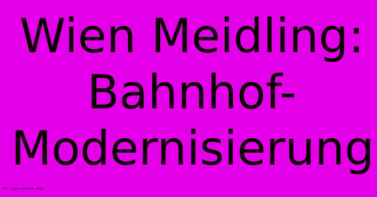 Wien Meidling: Bahnhof-Modernisierung