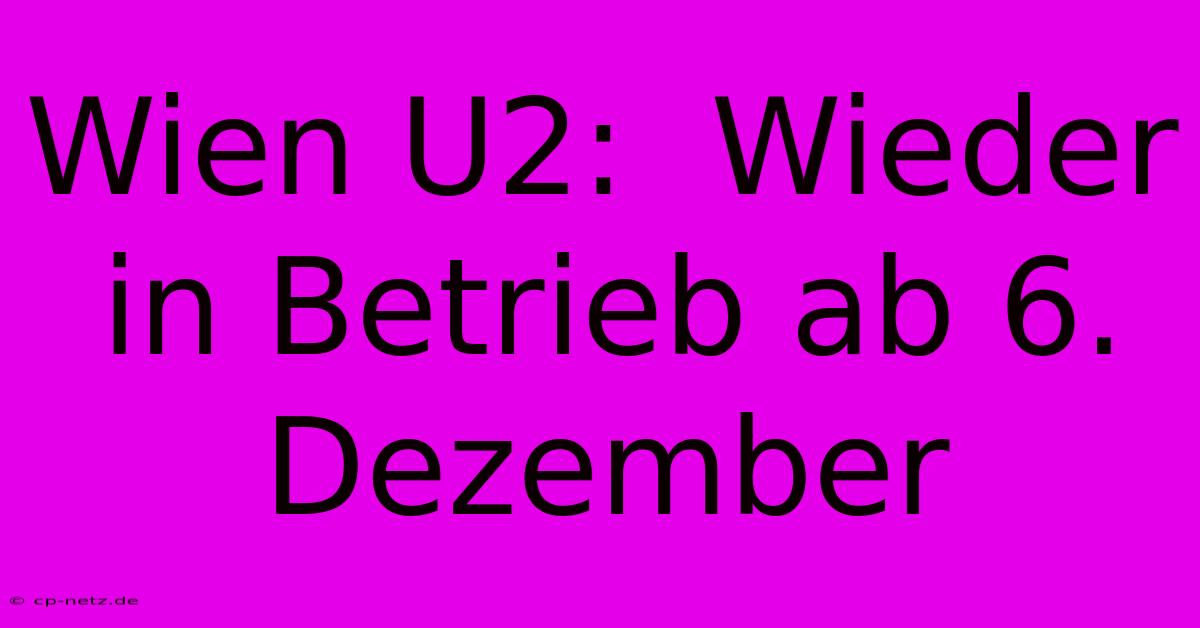 Wien U2:  Wieder In Betrieb Ab 6. Dezember