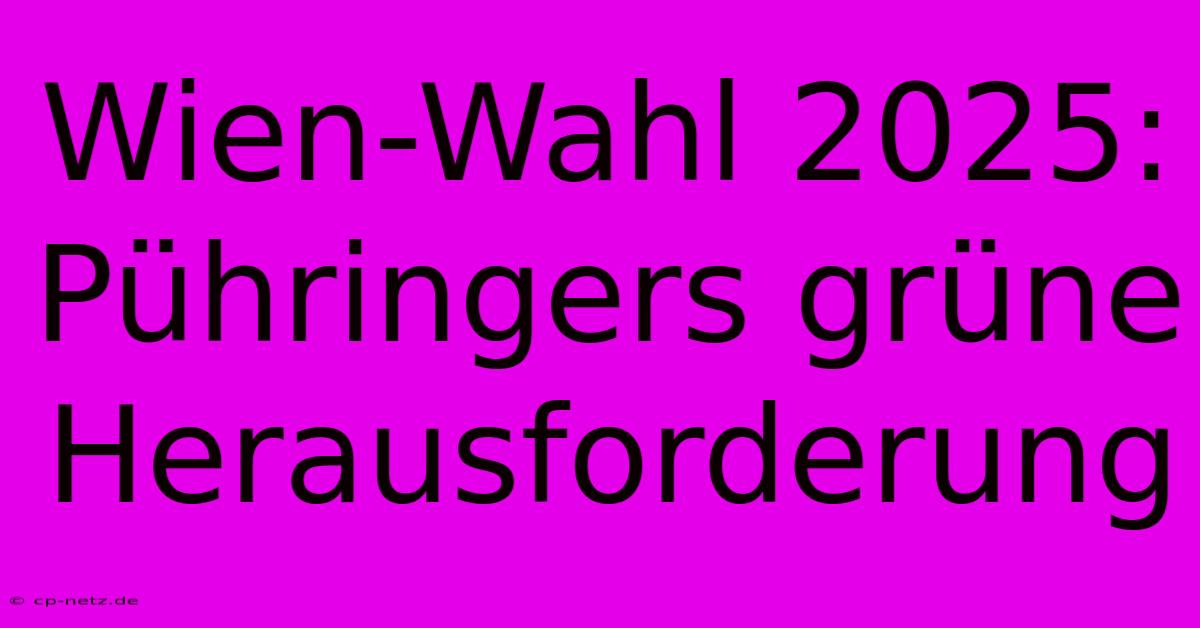 Wien-Wahl 2025: Pühringers Grüne Herausforderung