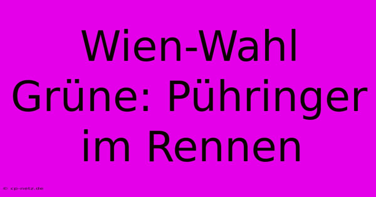 Wien-Wahl Grüne: Pühringer Im Rennen