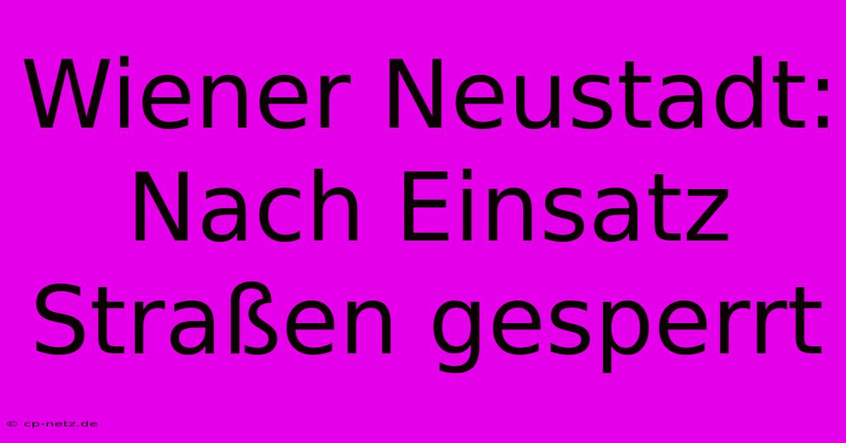 Wiener Neustadt: Nach Einsatz Straßen Gesperrt