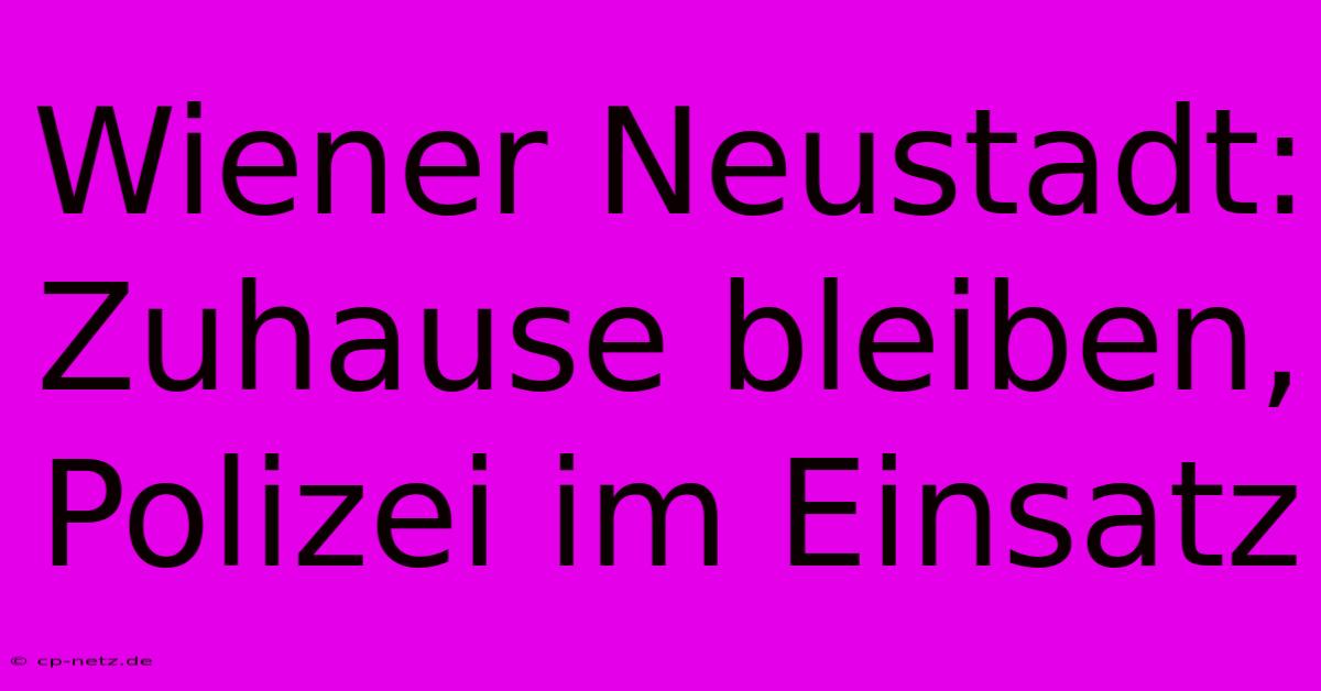 Wiener Neustadt: Zuhause Bleiben, Polizei Im Einsatz