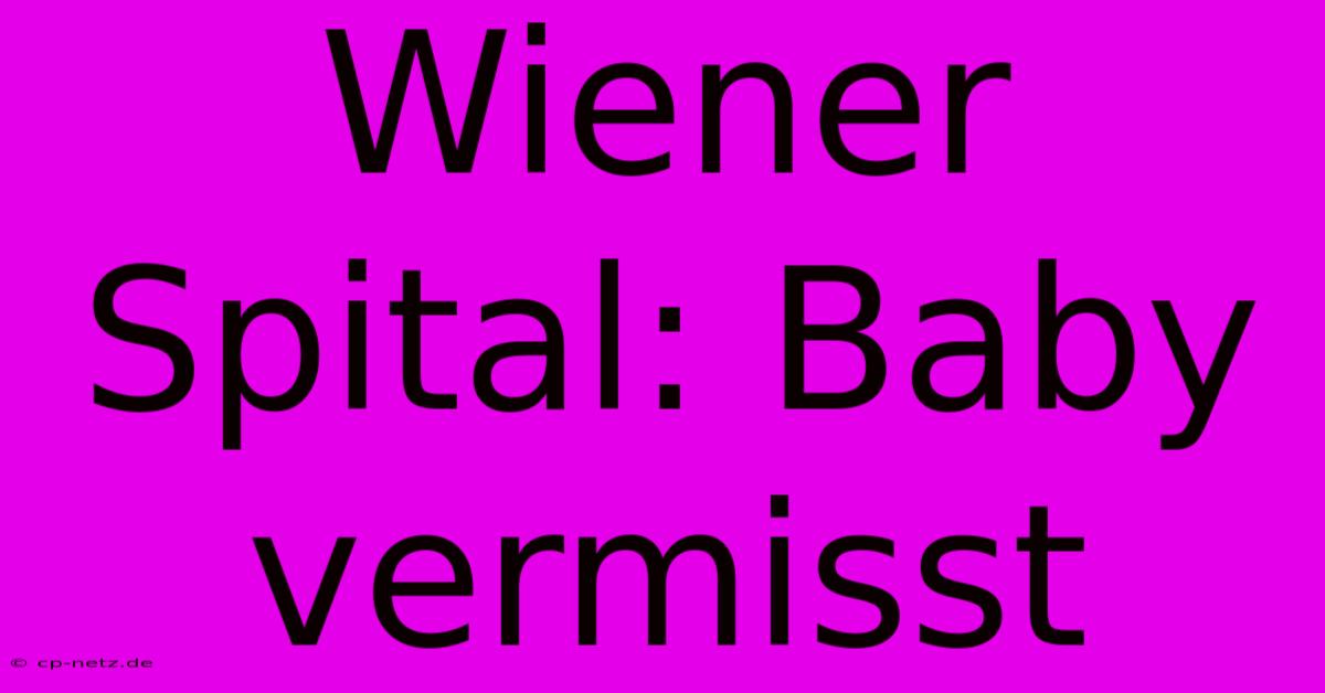 Wiener Spital: Baby Vermisst