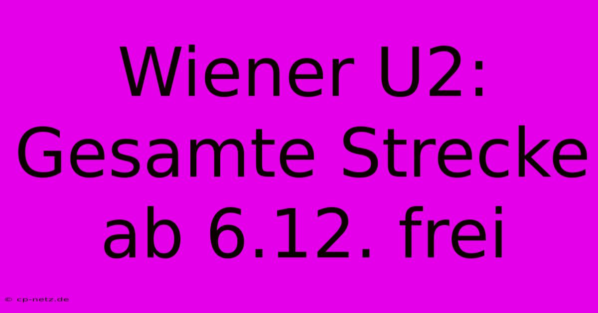 Wiener U2: Gesamte Strecke Ab 6.12. Frei